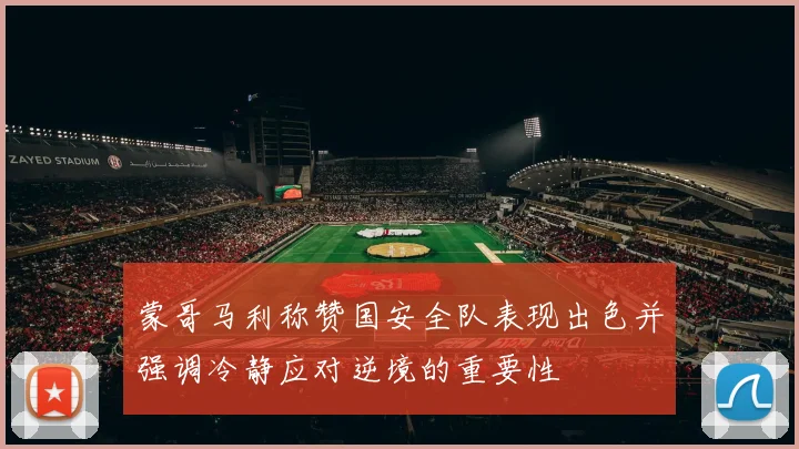 蒙哥马利称赞国安全队表现出色并强调冷静应对逆境的重要性
